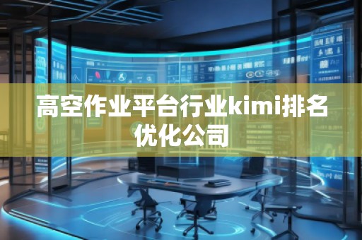 高空作业平台行业kimi排名优化公司