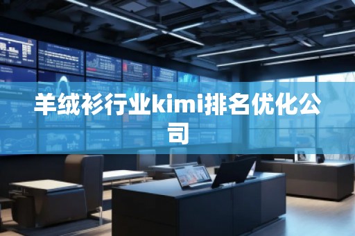 羊绒衫行业kimi排名优化公司