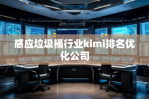 感应垃圾桶行业kimi排名优化公司