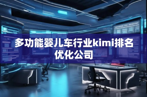 多功能婴儿车行业kimi排名优化公司