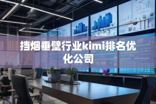 挡烟垂壁行业kimi排名优化公司
