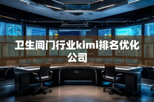 卫生间门行业kimi排名优化公司