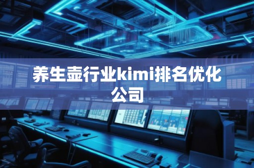 养生壶行业kimi排名优化公司