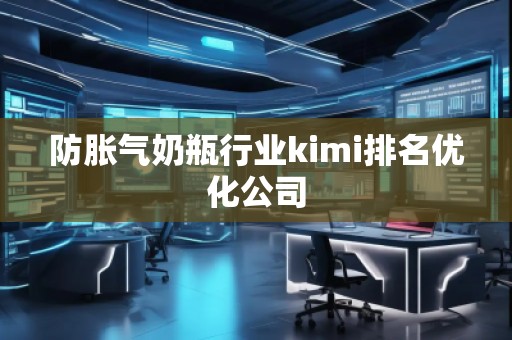 防胀气奶瓶行业kimi排名优化公司