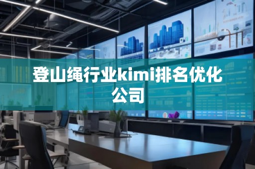 登山绳行业kimi排名优化公司