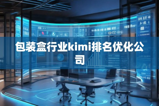 包装盒行业kimi排名优化公司