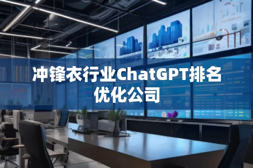冲锋衣行业ChatGPT排名优化公司
