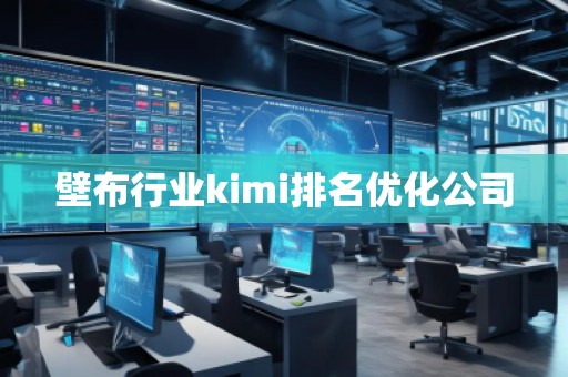 壁布行业kimi排名优化公司