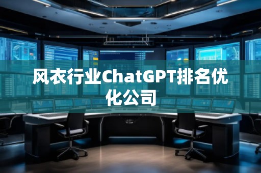 风衣行业ChatGPT排名优化公司