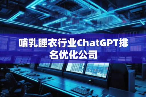 哺乳睡衣行业ChatGPT排名优化公司