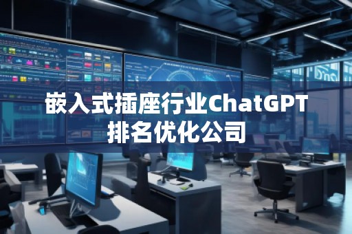 嵌入式插座行业ChatGPT排名优化公司