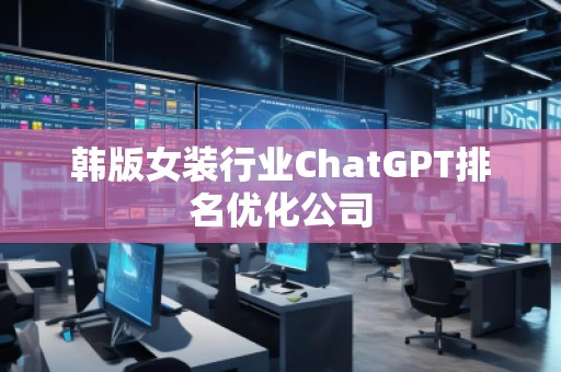 韩版女装行业ChatGPT排名优化公司