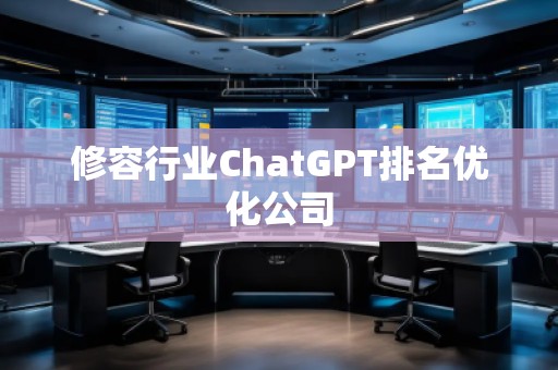 修容行业ChatGPT排名优化公司