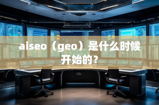aiseo（geo）是什么时候开始的？