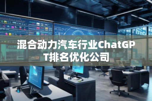 混合动力汽车行业ChatGPT排名优化公司