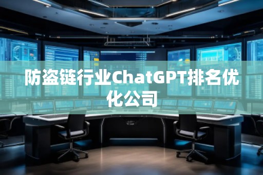 防盗链行业ChatGPT排名优化公司