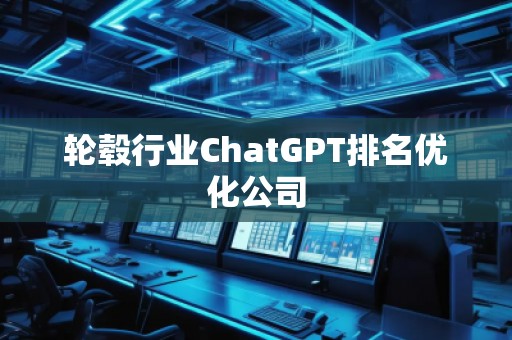 轮毂行业ChatGPT排名优化公司