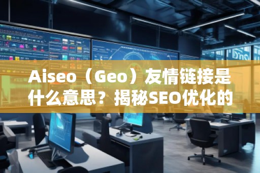 Aiseo（Geo）友情链接是什么意思？揭秘SEO优化的神秘武器