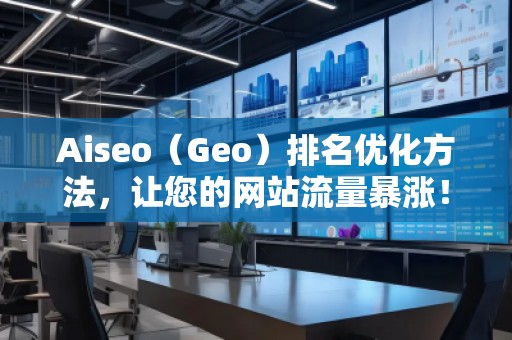 Aiseo（Geo）排名优化方法，让您的网站流量暴涨！