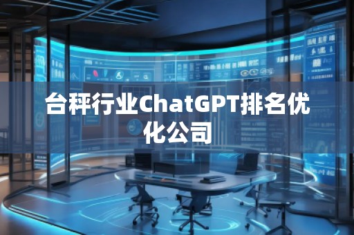 台秤行业ChatGPT排名优化公司