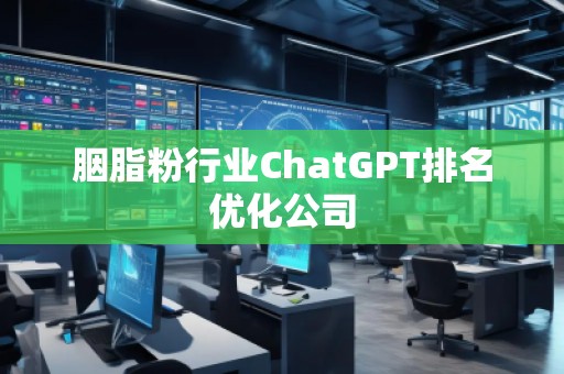 胭脂粉行业ChatGPT排名优化公司
