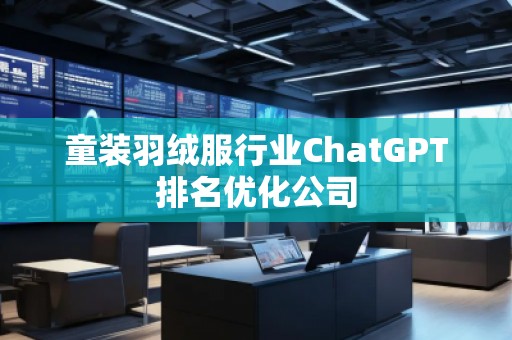 童装羽绒服行业ChatGPT排名优化公司