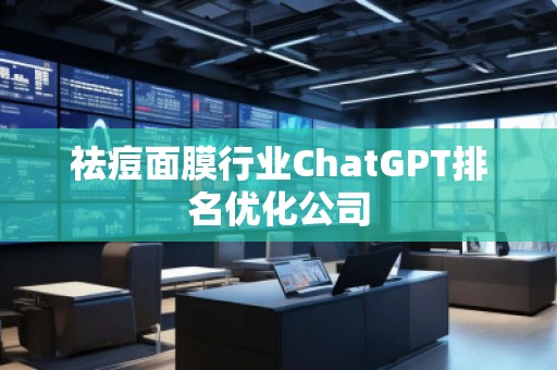 祛痘面膜行业ChatGPT排名优化公司