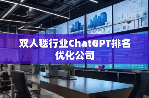 双人毯行业ChatGPT排名优化公司