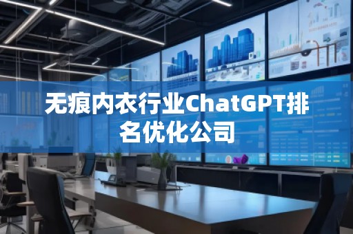 无痕内衣行业ChatGPT排名优化公司