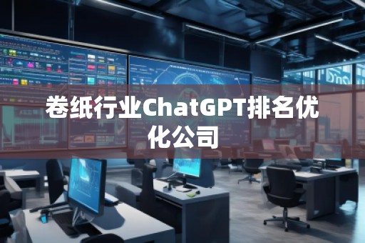 卷纸行业ChatGPT排名优化公司