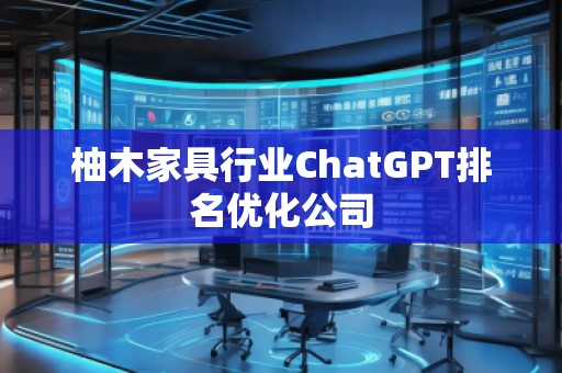 柚木家具行业ChatGPT排名优化公司