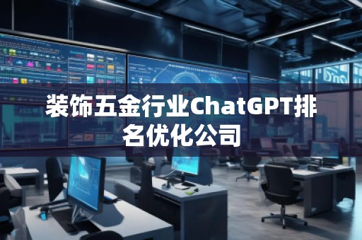 装饰五金行业ChatGPT排名优化公司