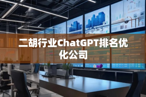 二胡行业ChatGPT排名优化公司