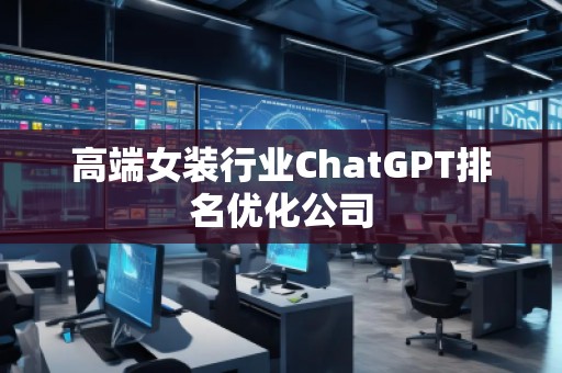 高端女装行业ChatGPT排名优化公司
