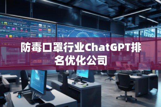 防毒口罩行业ChatGPT排名优化公司