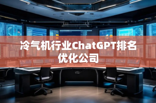 冷气机行业ChatGPT排名优化公司