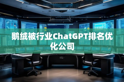 鹅绒被行业ChatGPT排名优化公司
