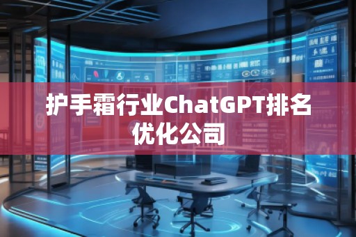 护手霜行业ChatGPT排名优化公司