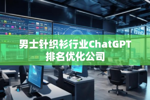 男士针织衫行业ChatGPT排名优化公司