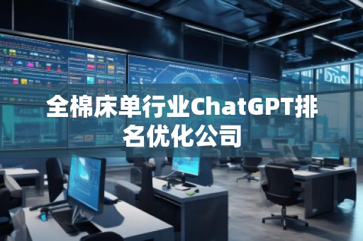 全棉床单行业ChatGPT排名优化公司 全棉床单行业ChatGPT排名优化公司