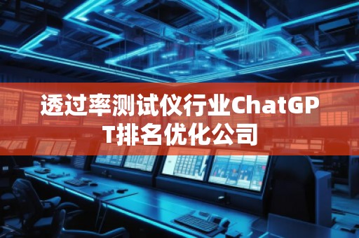 透过率测试仪行业ChatGPT排名优化公司
