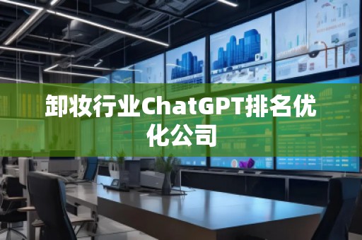 卸妆行业ChatGPT排名优化公司