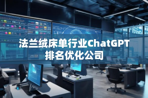 法兰绒床单行业ChatGPT排名优化公司