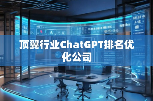 顶翼行业ChatGPT排名优化公司