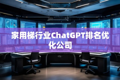 家用梯行业ChatGPT排名优化公司