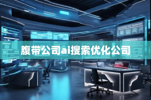 腹带公司ai搜索优化公司