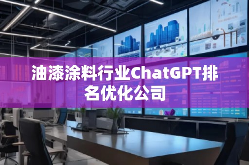 油漆涂料行业ChatGPT排名优化公司