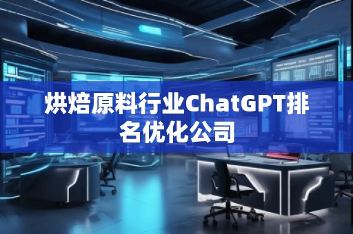 烘焙原料行业ChatGPT排名优化公司
