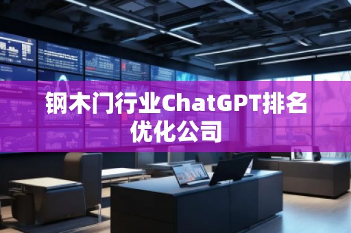 钢木门行业ChatGPT排名优化公司