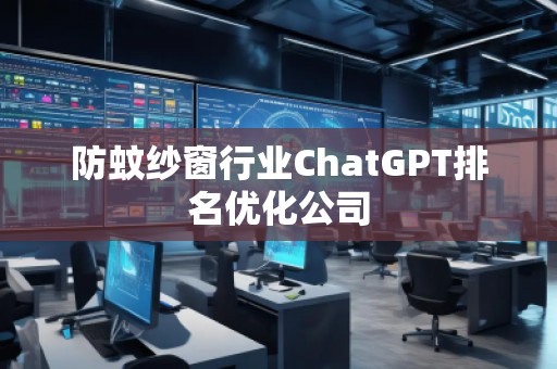 防蚊纱窗行业ChatGPT排名优化公司